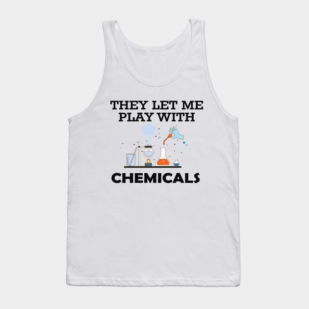 Chemist - They let me play with chemicals Tank Top by KC Happy Shop